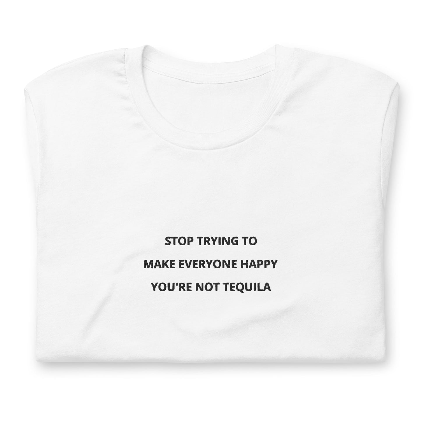 Stop trying to make everyone happy you're not tequila - embroidered T-Shirt