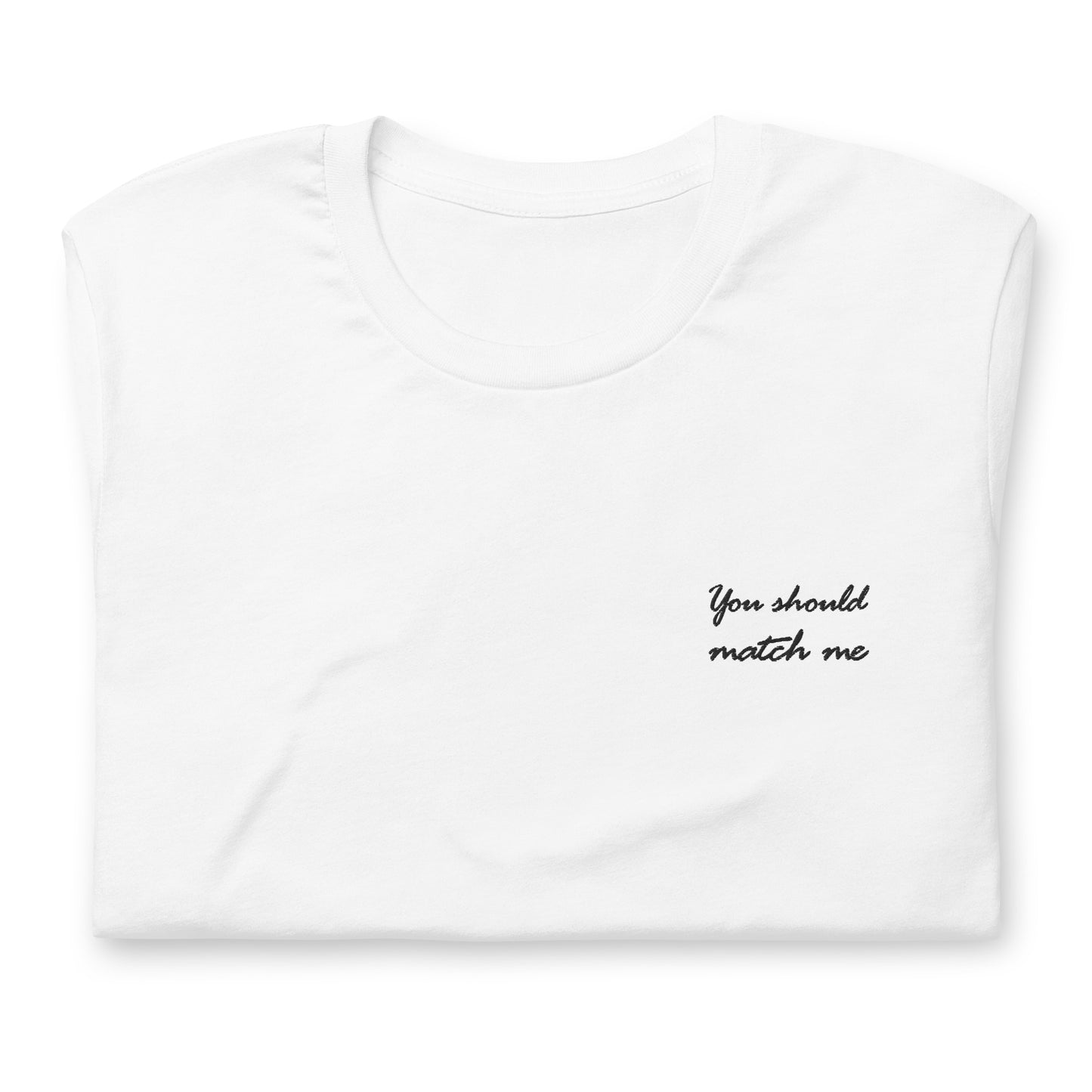 You should match me - embroidered T-shirt