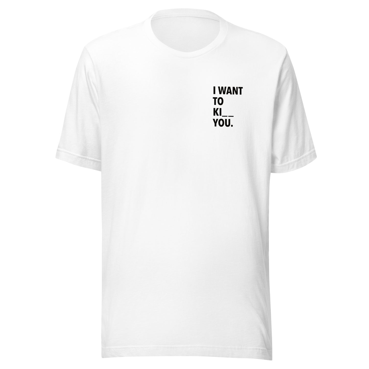 I WANT TO KI _ _ YOU. - bedrucktes T-Shirt