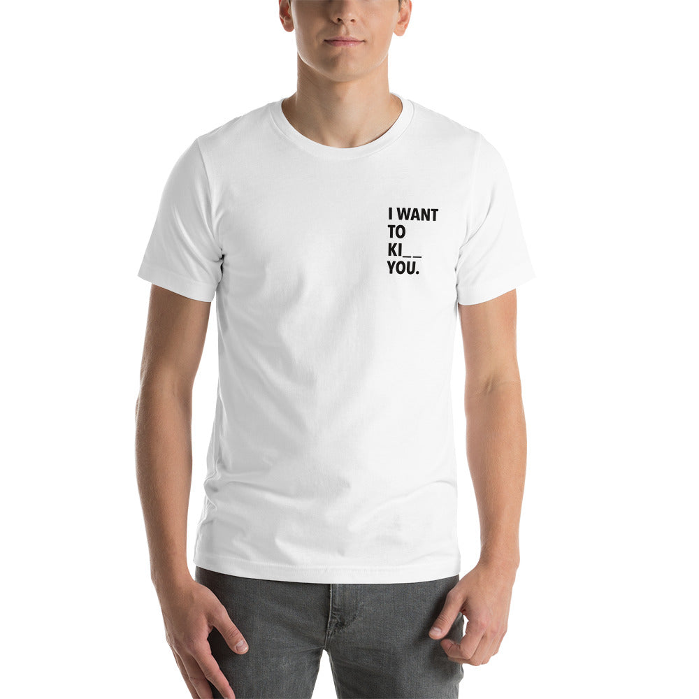 I WANT TO KI _ _ YOU. - bedrucktes T-Shirt