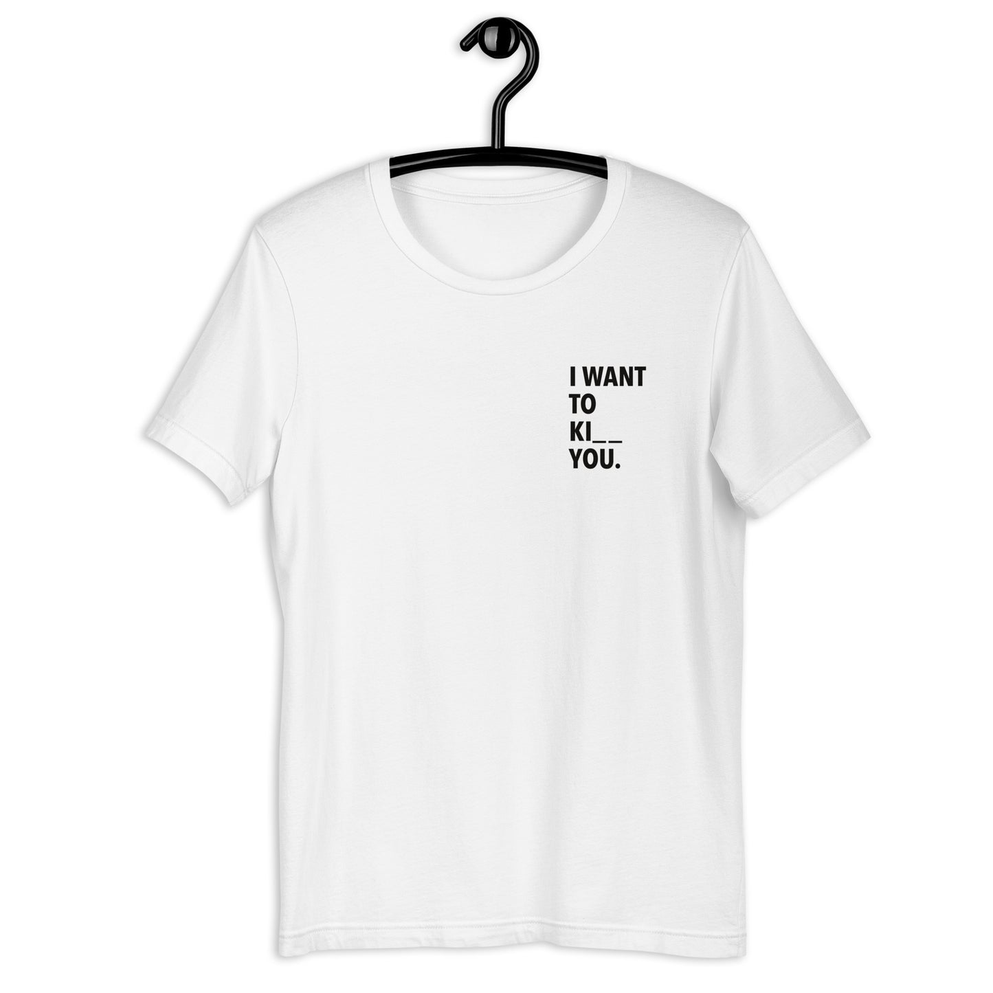 I WANT TO KI _ _ YOU. - bedrucktes T-Shirt