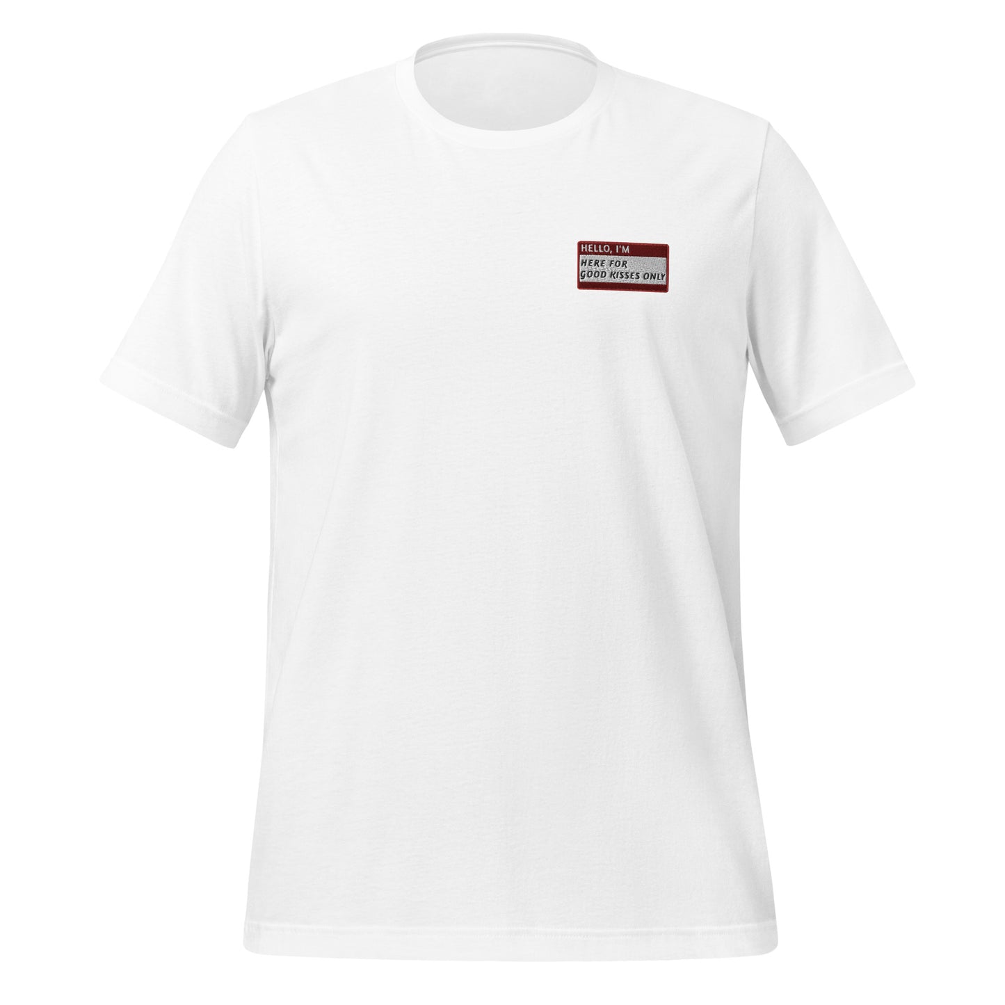 HELLO I'M HERE FOR GOOD KISSES ONLY - Name Tag T-Shirt
